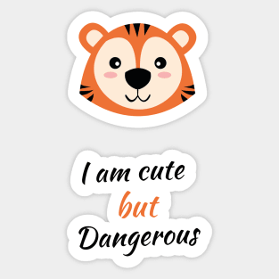 I am cute but dangerous I am the tiger Sticker